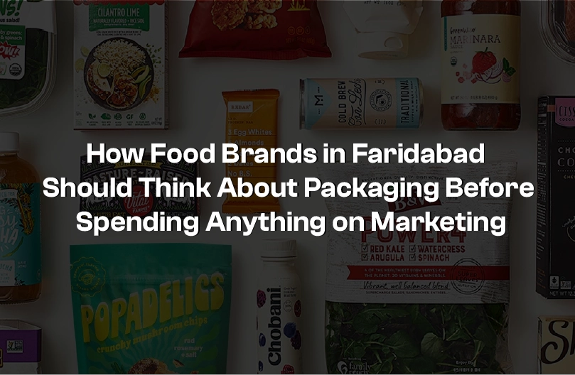 How Food Brands in Faridabad Should Think About Packaging Before Spending Anything on Marketing